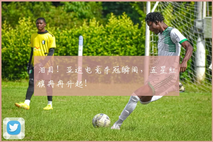 泪目！亚运电竞夺冠瞬间，五星红旗冉冉升起！