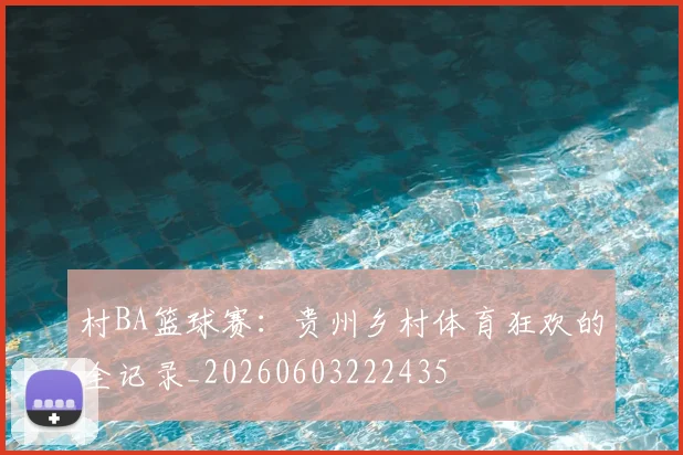 村BA篮球赛:贵州乡村体育狂欢的全记录_20260603222435