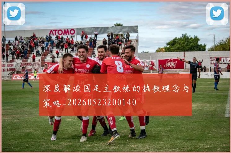 深度解读国足主教练的执教理念与策略_20260523200140