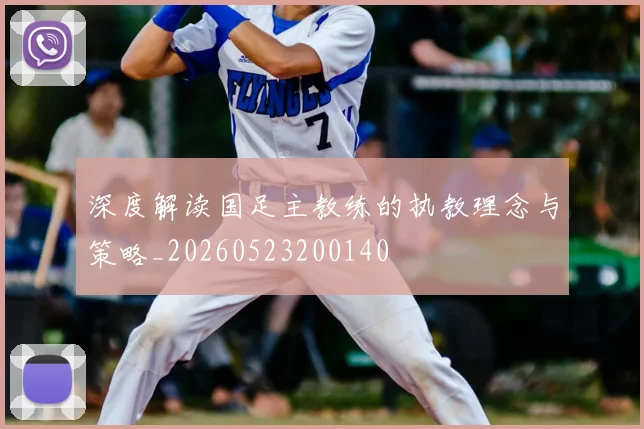 深度解读国足主教练的执教理念与策略_20260523200140