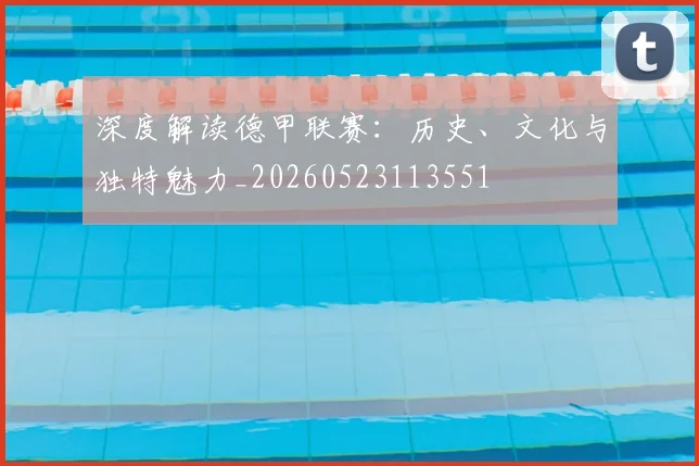 深度解读德甲联赛:历史、文化与独特魅力_20260523113551